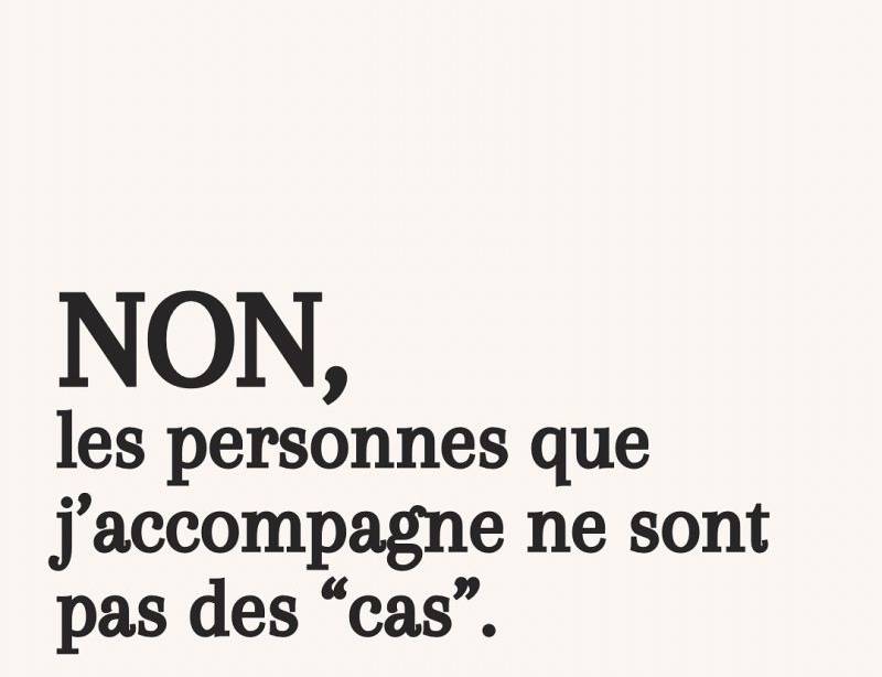 Non, les personnes que j’accompagne ne sont pas des “cas”.